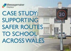 Messagemaker Displays Case study: supporting safer routes to school across Wales